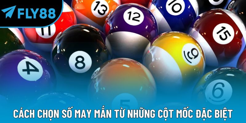 Cách chọn số may mắn từ những cột mốc đặc biệt