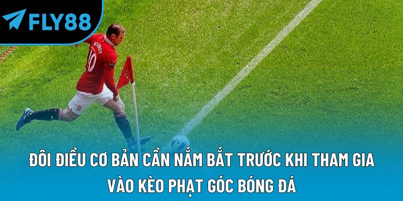 Đôi điều cơ bản cần nắm bắt trước khi tham gia vào kèo phạt góc bóng đá