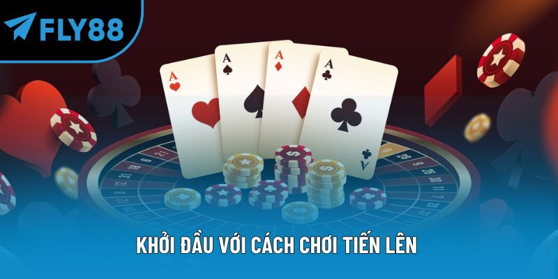 Khởi đầu với cách chơi tiến lên 